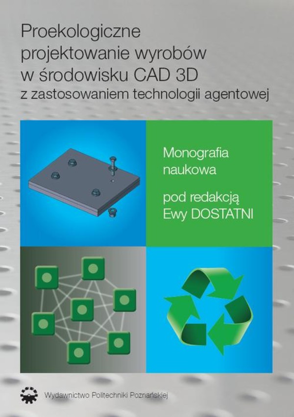Proekologiczne projektowanie wyrobów w środowisku CAD 3D z zastosowaniem techno-logii agentowej - pdf