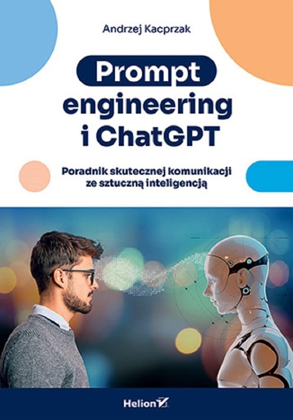 Prompt engineering i ChatGPT Poradnik skutecznej komunikacji ze sztuczną inteligencją