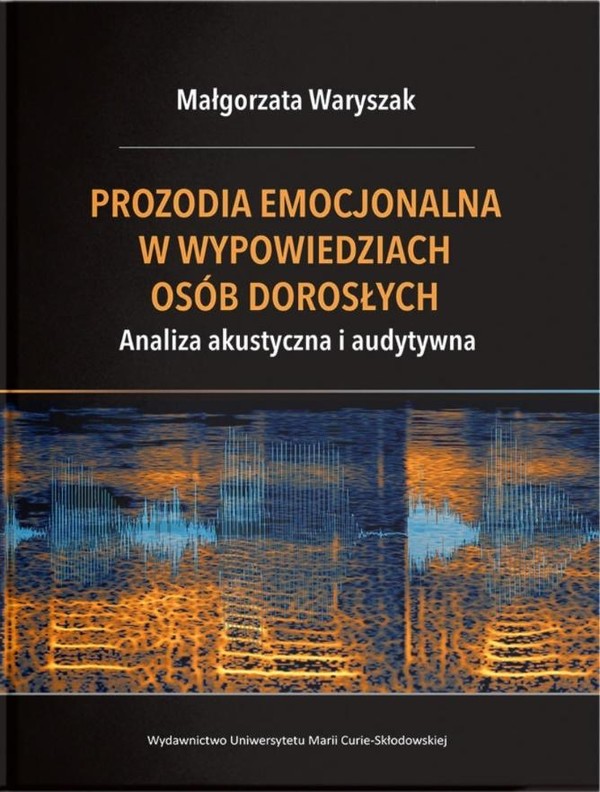 Prozodia emocjonalna w wypowiedziach osób dorosłych Analiza akustyczna i audytywna