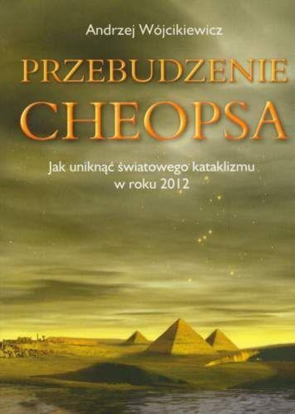 Przebudzenie Cheopsa Jak uniknąć światowego kataklizmu w roku 2012