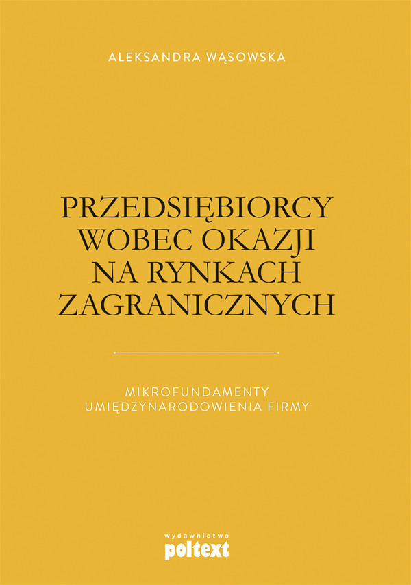 Przedsiębiorcy wobec okazji na rynkach zagranicznych Mikrofundamenty umiędzynarodowienia firmy