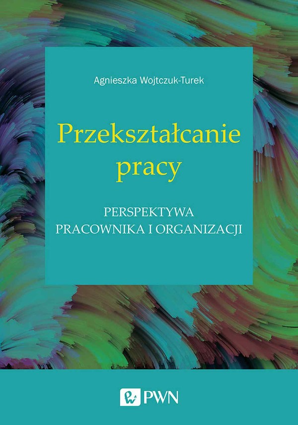 Przekształcanie pracy Perspektywa pracownika i organizacji