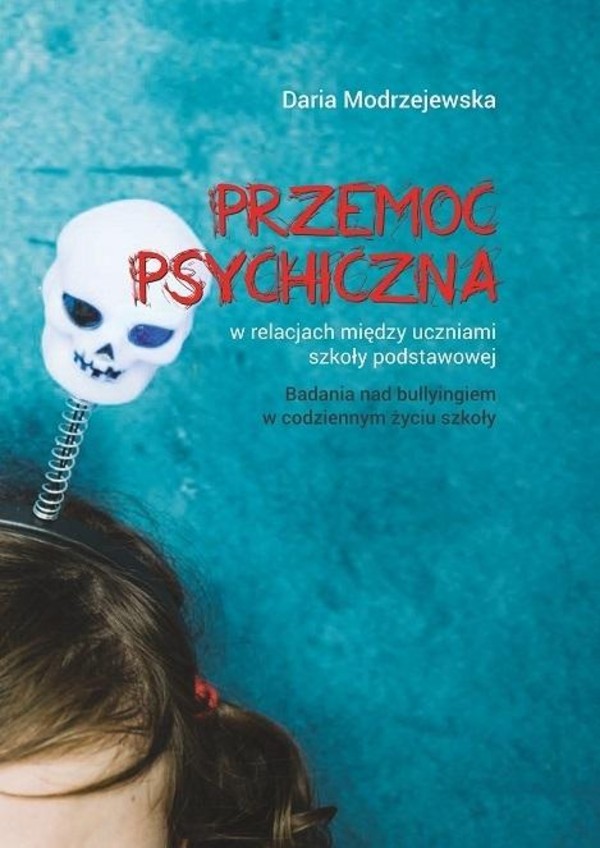 Przemoc psychiczna w relacjach między uczniami szkoły podstawowej Badania nad bullyingiem w codziennym życiu szkoły