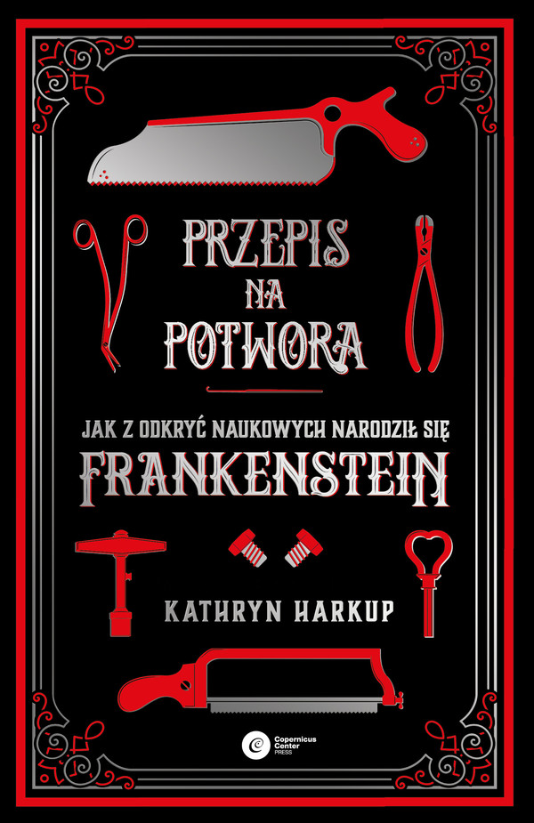 Przepis na potwora Jak z odkryć naukowych narodził się Frankenstein