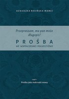 Przepraszam, ma pan może długopis? Prośba we współczesnej polszczyźnie - pdf Część 1 Prośba jako makroakt mowy