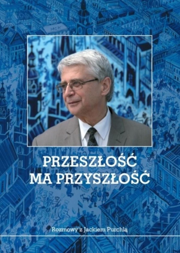 Przeszłość ma przyszłość Rozmowy z Jackiem Purchlą