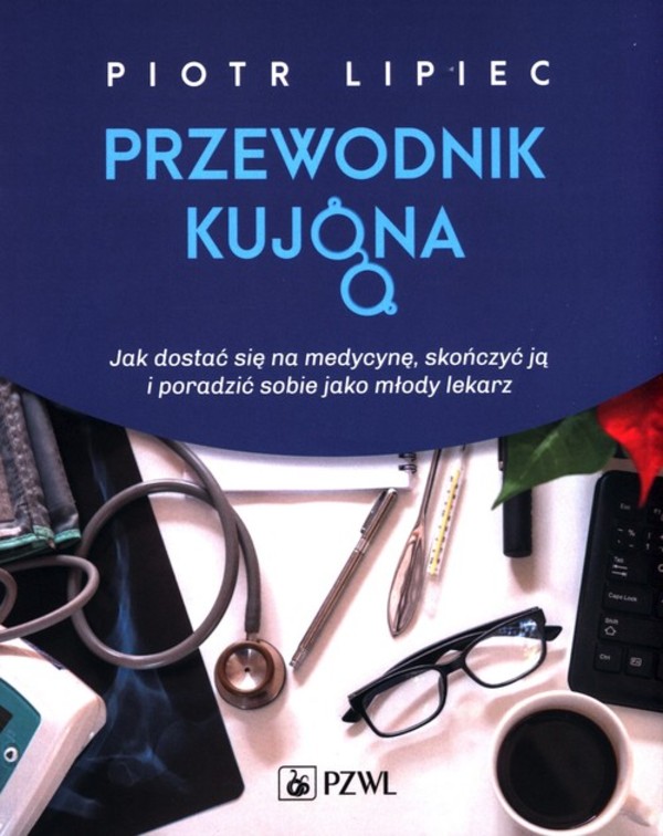 Przewodnik kujona Jak się dostać na medycynę skończyć ją i poradzić sobie jako młody lekarz