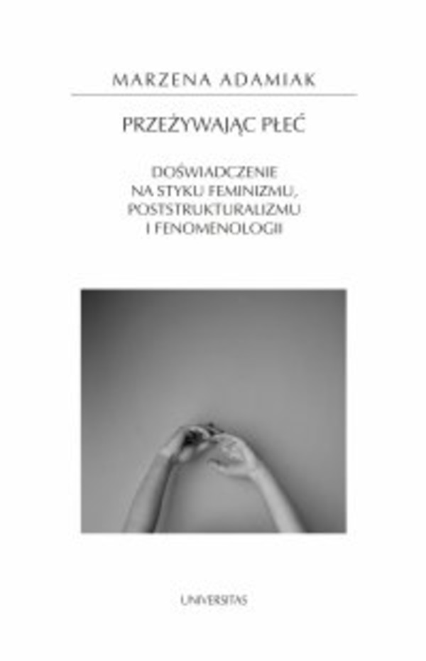 Przeżywając płeć. Doświadczenie na styku feminizmu, poststrukturalizmu i fenomenologii - mobi, epub, pdf
