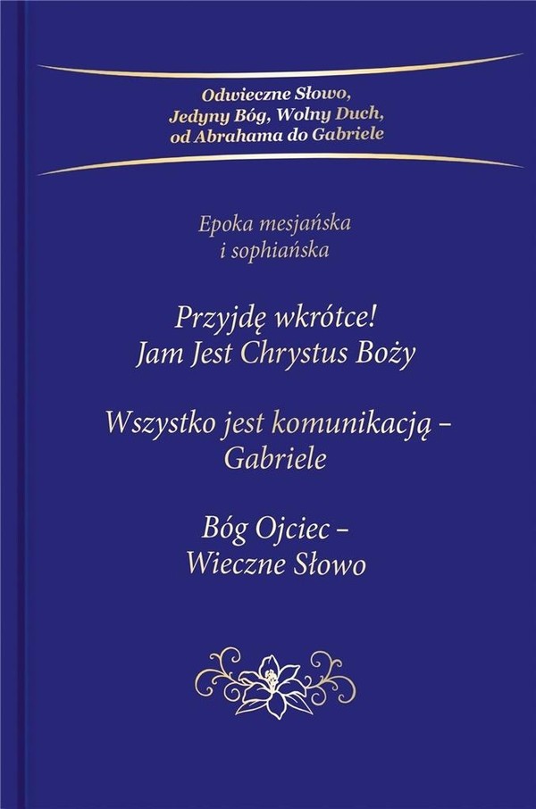 Przyjdę wkrótce! Jam Jest Chrystus Boży / Wszystko jest komunikacją - Gabriele / Bóg Ojciec - Wieczne Słowo Trylogia