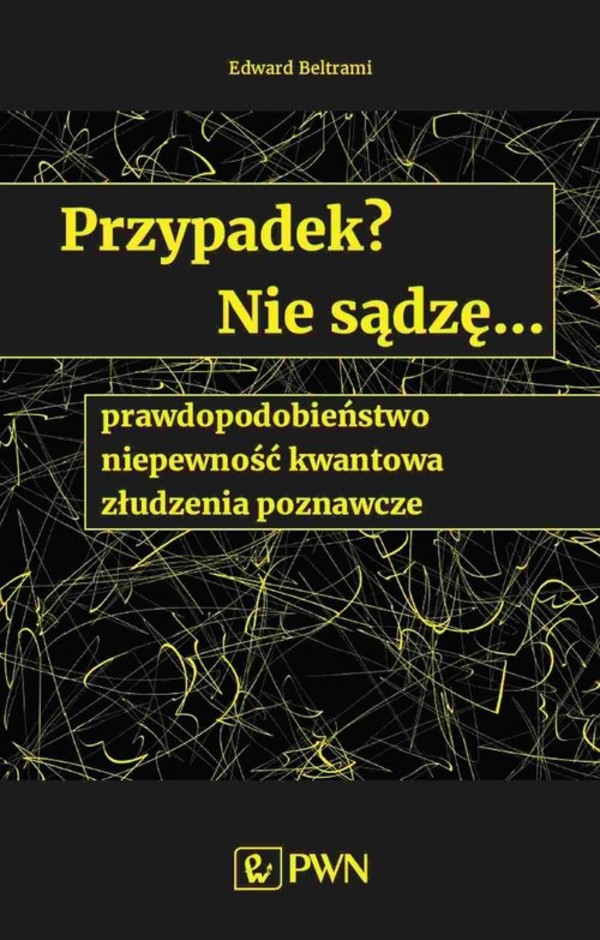 Przypadek? Nie sądzę... Prawdopodobieństwo, niepewność kwantowa, złudzenia poznawcze