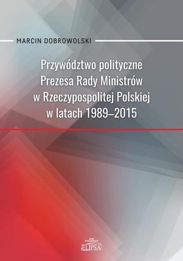Przywództwo polityczne Prezesa Rady Ministrów w Rzeczypspolitej Polskiej 1989-2015
