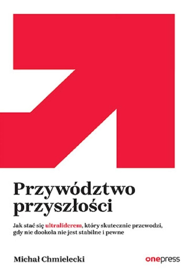 Przywództwo przyszłości Jak stać się ultraliderem, który skutecznie przewodzi gdy nic dookoła nie jest stabilne i pewne