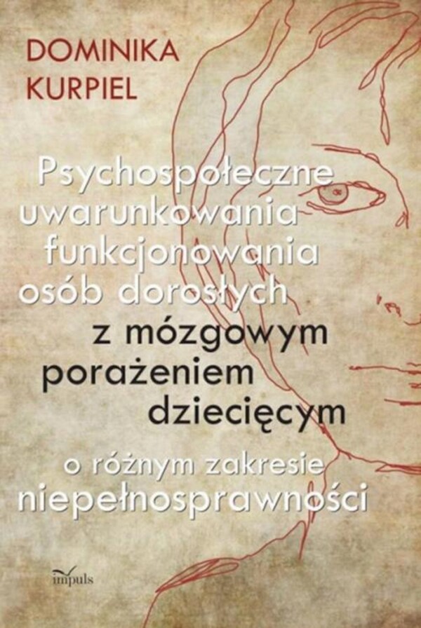 Psychospołeczne uwarunkowania funkcjonowania osób dorosłych z mózgowym porażeniem dziecięcym o różnym zakresie niepełnosprawności - pdf