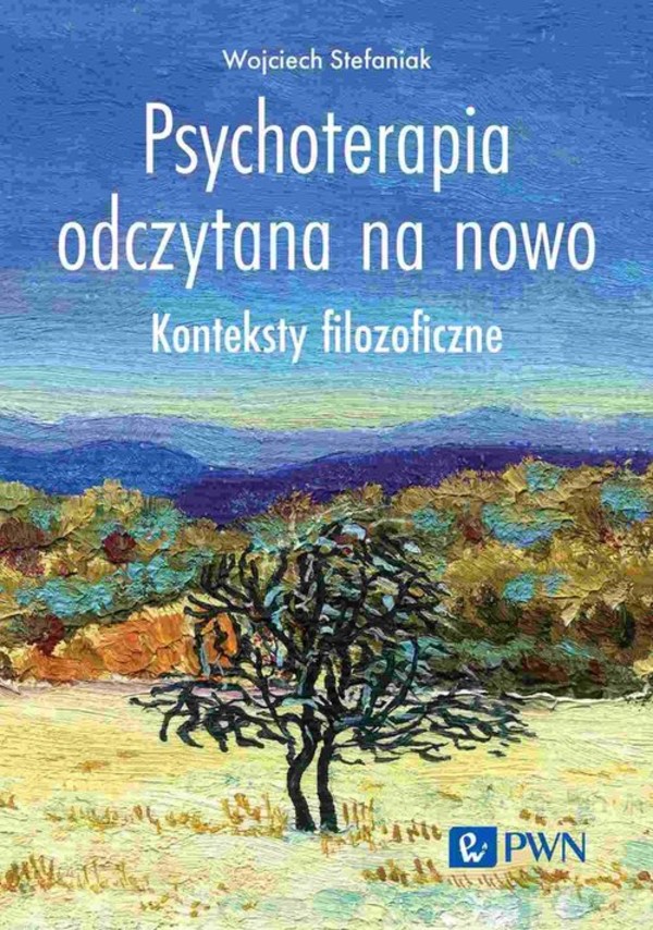 Psychoterapia odczytana na nowo Konteksty filozoficzne