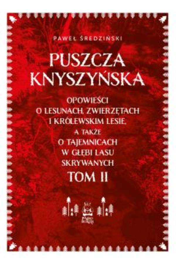 Puszcza Knyszyńska Opowieści o lesunach, zwierzętach i królewskim lesie, a także o tajemnicach w głębi lasu skrywanych Tom 2