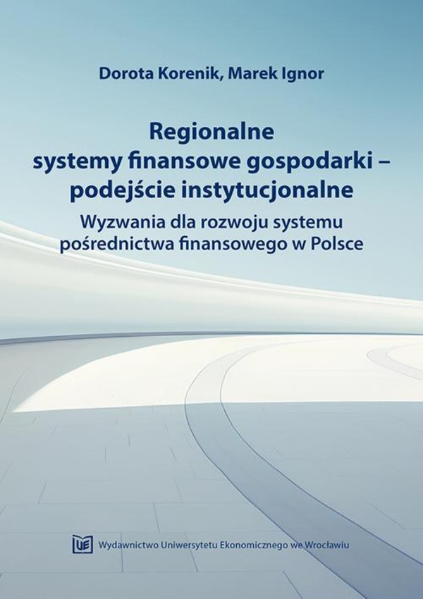 Regionalne systemy finansowe gospodarki-podejście instytucjonalne. Wyzwania dla rozwoju systemu pośrednictwa finansowego w Polsce - pdf
