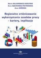Regionalne zróżnicowanie wykorzystania zasobów pracy - bariery, implikacje - pdf