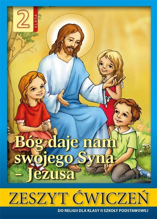 Bóg daje nam swojego Syna Jezusa Zeszyt ćwiczeń do religii dla klasy II szkoły podstawowej