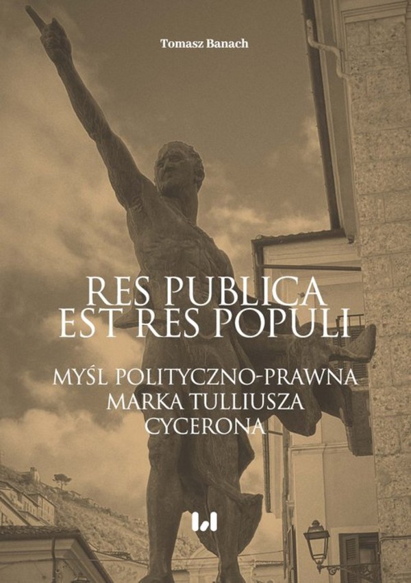 Res publica est res populi Myśl polityczno-prawna Marka Tulliusza Cycerona