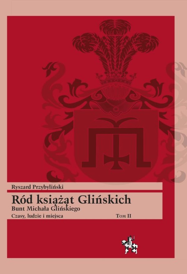 Ród książąt Glińskich Bunt Michała Glińskiego Czasy, ludzie i miejsca Tom 2