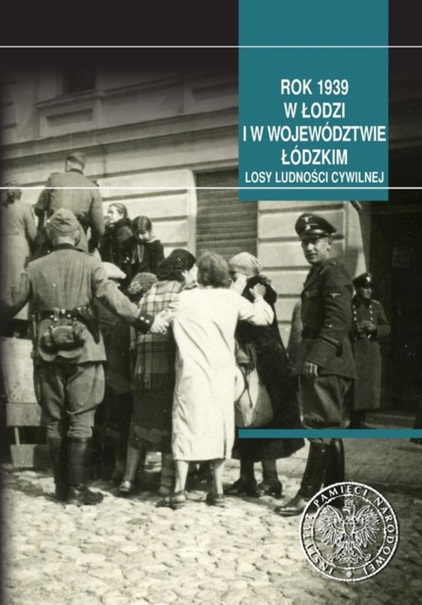 Rok 1939 w Łodzi i w województwie łódzkim Losy ludności cywilnej