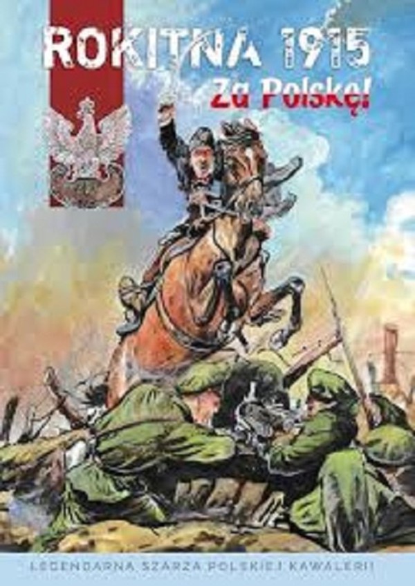 Rokitna 1915 - Za Polskę! Legendarna szarża polskiej kawalerii