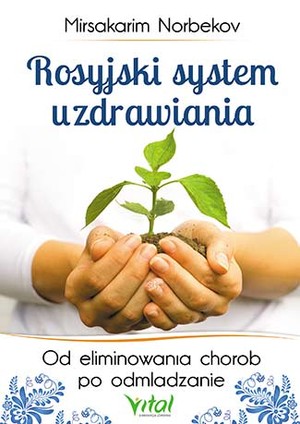 Rosyjski system uzdrawiania Od eliminowania chorób po uzdrawianie