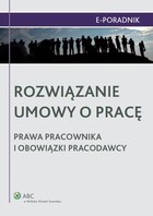 Rozwiązanie umowy o pracę - prawa pracownika i obowiązki pracodawcy - epub, pdf