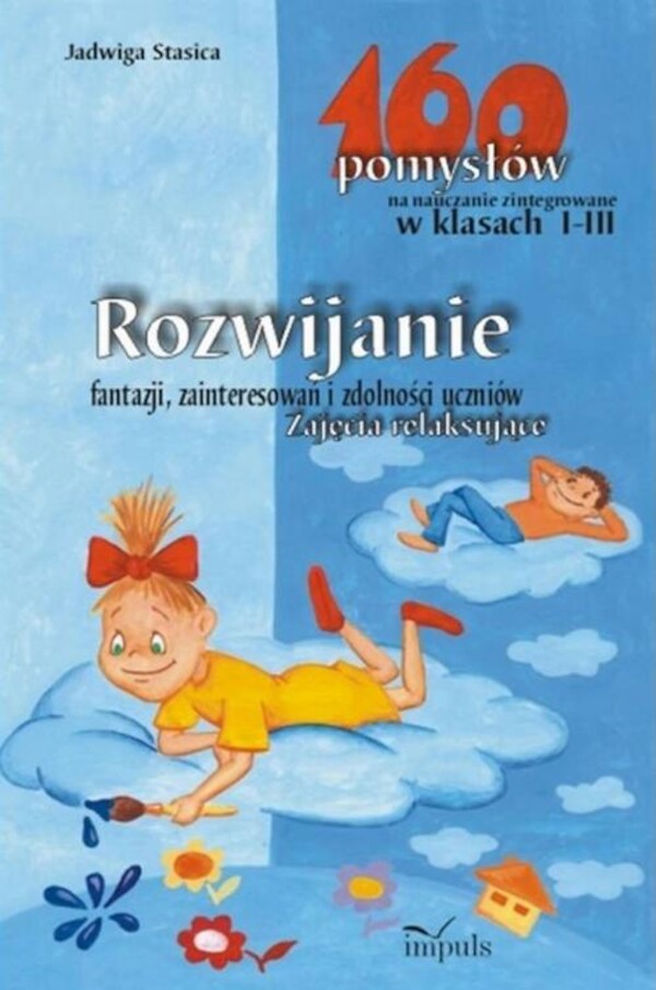 Rozwijanie fantazji, zainteresowań i zdolności uczniów. Zajęcia relaksujące - 160 pomysłów na nauczanie zintegrowane w klasach I-III - pdf