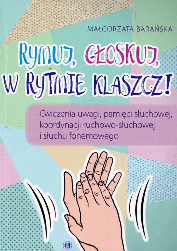 Rymuj głoskuj w rytmie klaszcz Ćwiczenia uwagi, pamięci słuchowej, koordynacji ruchowo-słuchowej i słuchu fonemowego