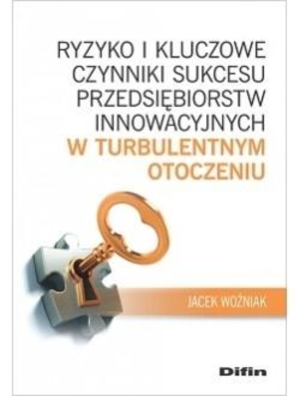 Ryzyko i kluczowe czynniki sukcesu przedsiębiorstw innowacyjnych w turbulentnym otoczeniu