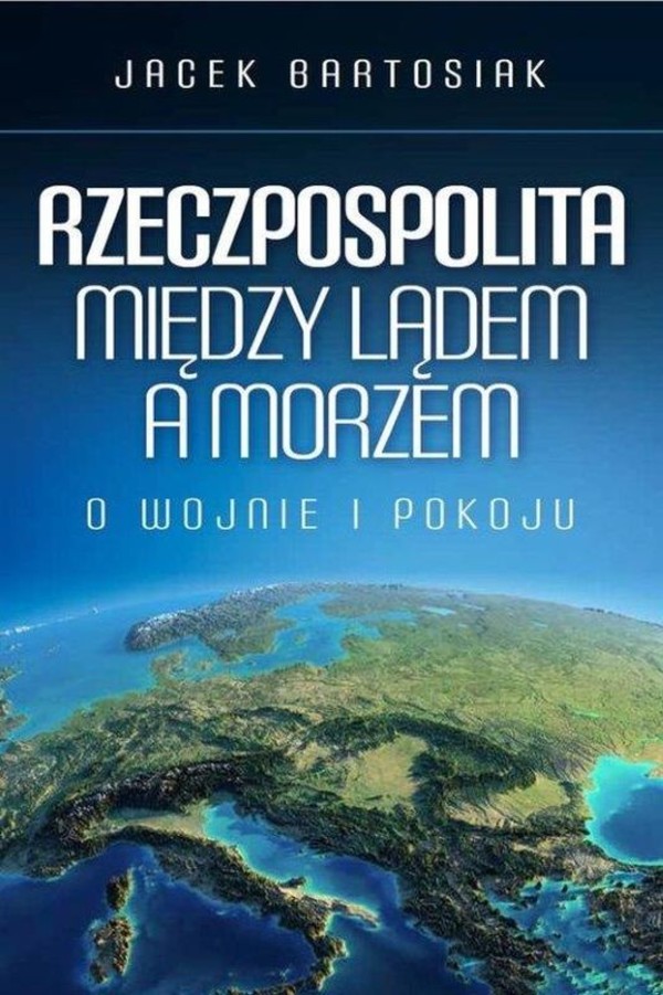 Rzeczpospolita między lądem a morzem O wojnie i pokoju