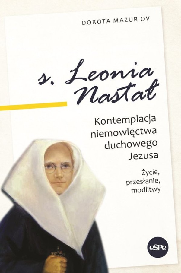 s. Leonia Nastał Kontemplacja niemowlęctwa duchowego Jezusa. Życie, przesłanie, modlitwy.