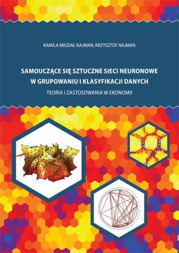 Samouczące się sztuczne sieci neuronowe w grupowaniu i klasyfikacji danych. Teoria i zastosowania w ekonomii - pdf