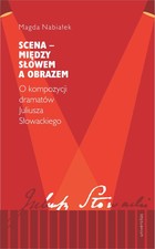 Scena - między słowem a obrazem - pdf O kompozycji dramatów Juliusza Słowackiego