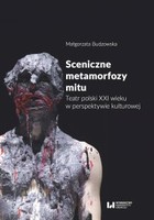 Sceniczne metamorfozy mitu. Teatr polski XXI wieku w perspektywie kulturowej - pdf