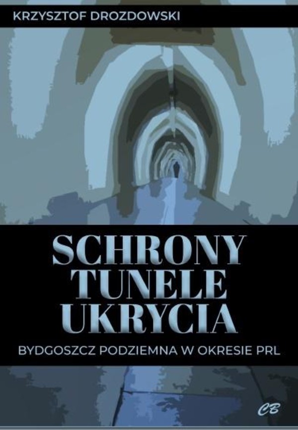 Schrony, tunele, ukrycia. Bydgoszcz podziemna w okresie PRL