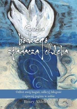 Ścieżka boskiego zjadacza chleba Odłóż swój bagaż, odkryj błogość i ujawnij jogina w sobie