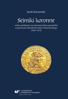 Sejmiki koronne wobec problemów wewnętrznych Rzeczypospolitej za panowania Michała Korybuta Wiśniowieckiego (1669&#8211;1673) - pdf