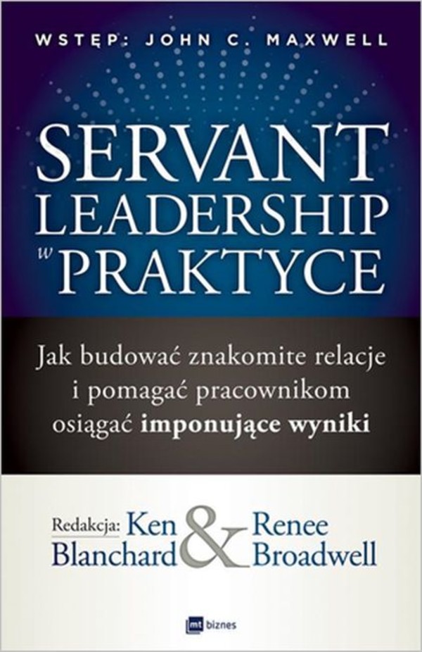 Servant leadership w praktyce Jak budować znakomite relacje i pomagać pracownikom osiągać imponujące wyniki