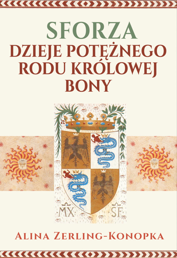 Sforza Dzieje potężnego rodu królowej Bony