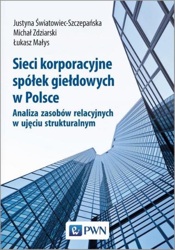 Sieci korporacyjne spółek giełdowych w Polsce Analiza zasobów relacyjnych w ujęciu strukturalnym