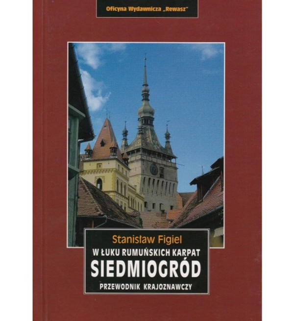 Siedmiogród. W łuku rumuńskich Karpat Przewodnik krajoznawczy