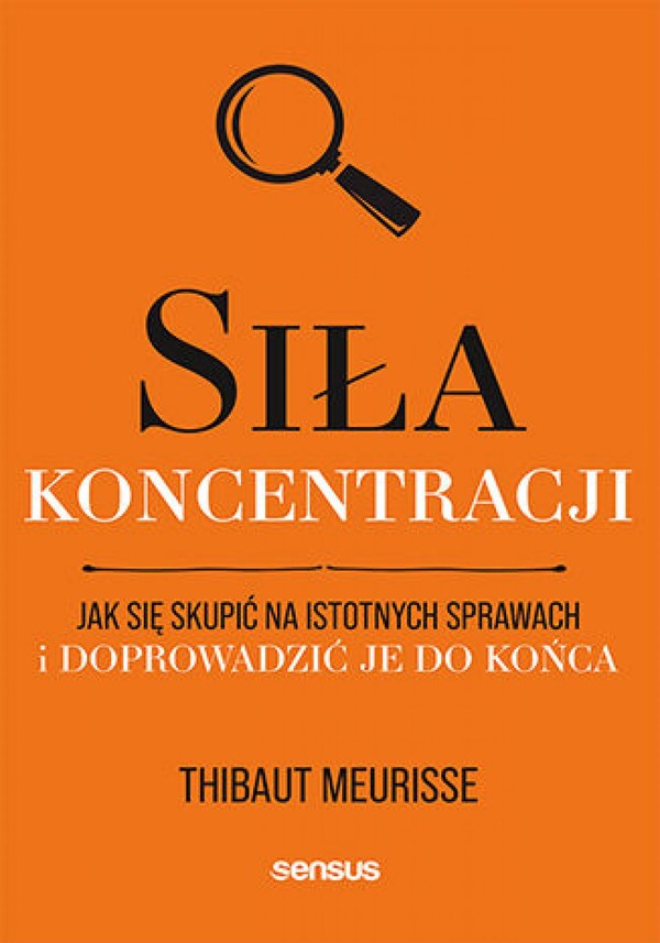 Siła koncentracji. Jak się skupić na istotnych sprawach i doprowadzić je do końca - mobi, epub, pdf