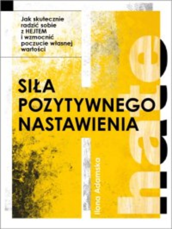 Siła pozytywnego nastawienia. Jak skutecznie radzić sobie z hejtem i wzmocnić poczucie własnej wartości - pdf 1