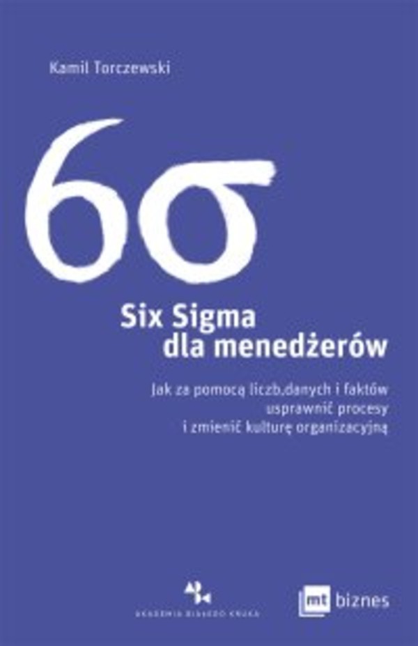 Six Sigma dla menedżerów. Jak za pomocą liczb, danych i faktów usprawnić procesy i zmienić kulturę organizacyjną - mobi, epub