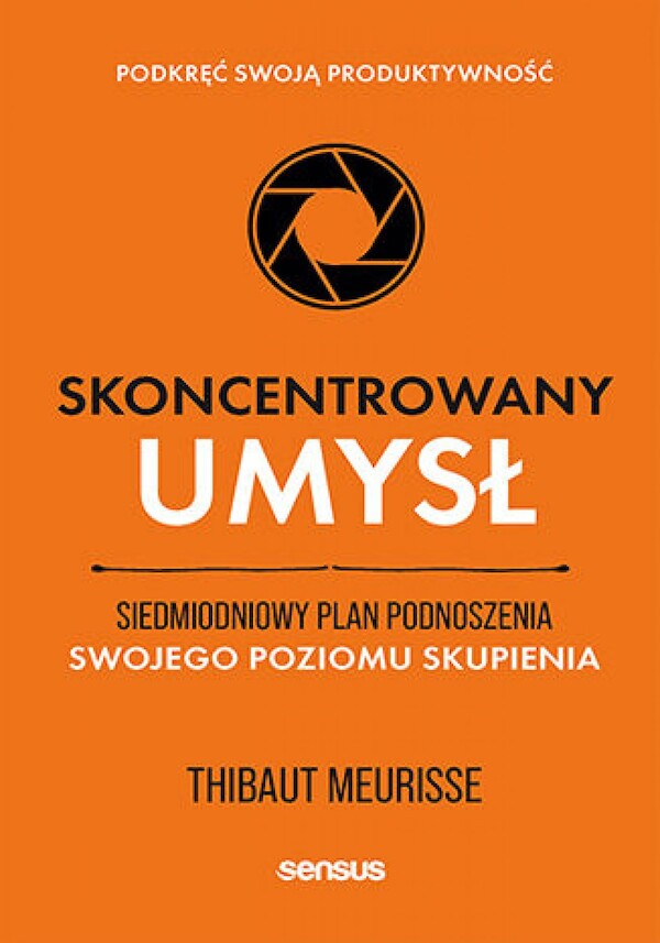 Skoncentrowany umysł. Siedmiodniowy plan podnoszenia swojego poziomu skupienia. Podkręć swoją produktywność - mobi, epub, pdf