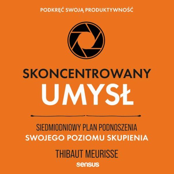 Skoncentrowany umysł. Siedmiodniowy plan podnoszenia swojego poziomu skupienia. Podkręć swoją produktywność - Audiobook mp3