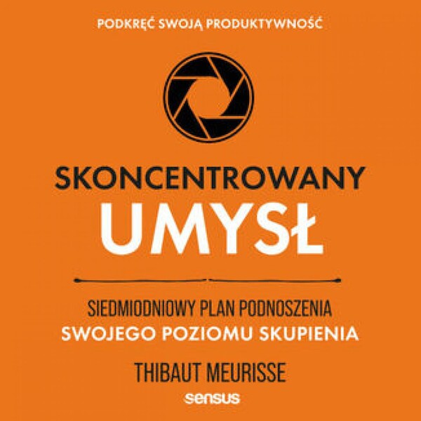 Skoncentrowany umysł. Siedmiodniowy plan podnoszenia swojego poziomu skupienia. Podkręć swoją produktywność - Audiobook mp3