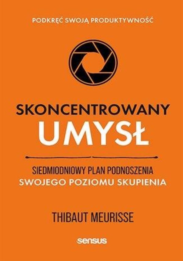 Skoncentrowany umysł Siedmiodniowy plan podnoszenia swojego poziomu skupienia Podkręć swoją produktywność